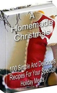 Title: A Homemade Christmas - FYI Guide for How to Make Homemade Christmas Foods, Author: CookBook101