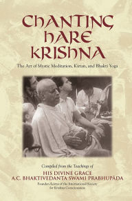 Title: Chanting Hare Krishna (The Art of Mystic Meditation, Kirtan, and Bhakti Yoga. Compiled from the teachings of His Divine Grace A.C. Bhaktivedanta Swami Prabhupada), Author: Torchlight Publishing