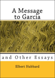 Title: A Message to Garcia and Other Essays, Author: Elbert Hubbard
