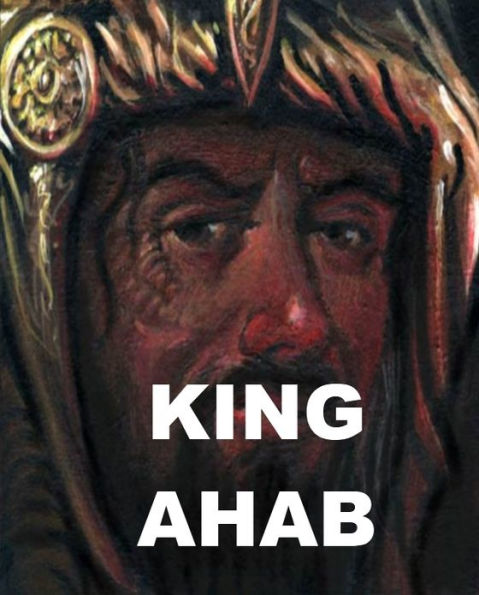 King Ahab - A Short Biography