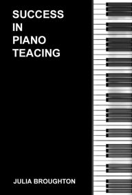 Title: SUCCESS IN PIANO TEACHING, Author: BROUGHTON JULIA