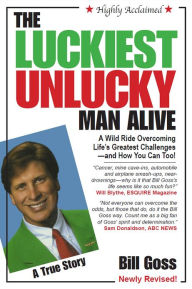 Title: The Luckiest Unlucky Man Alive, Author: Bill Goss