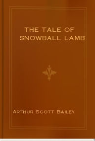 Title: The Tale of Snowball Lamb, Author: Arthur Bailey Bailey