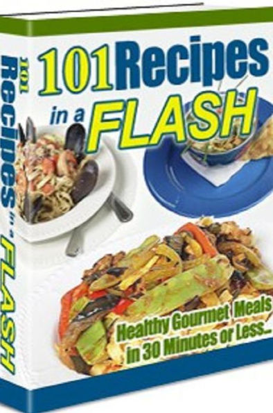 Cooking Tips eBook - 101 Recipes In A Flash - Create Delicious Professional Gourmet Meals in a Flash ....