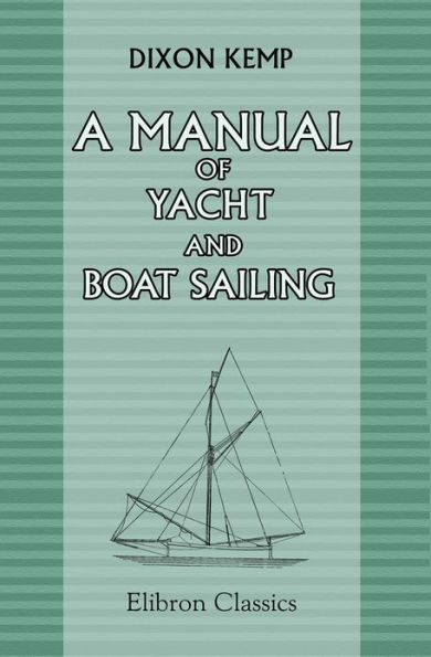 A Manual of Yacht and Boat Sailing. Elibron Classics