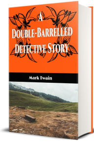 Title: A Double-Barrelled Detective Story (Illustrated), Author: Mark Twain