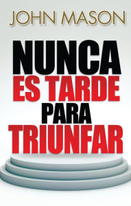 Title: Nunca es tarde para triunfar, Author: John Mason