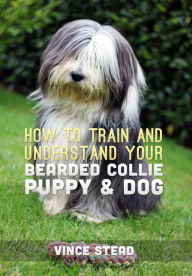 Title: How to Train and Understand your Bearded Collie Puppy & Dog, Author: Vince Stead