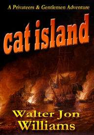 Title: Cat Island (Privateers & Gentlemen), Author: Walter Jon Williams