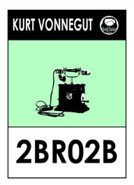 Title: Kurt Vonnegut Jr.'s 2BRO2B (2 B R naught 2 B), Author: Kurt Vonnecut