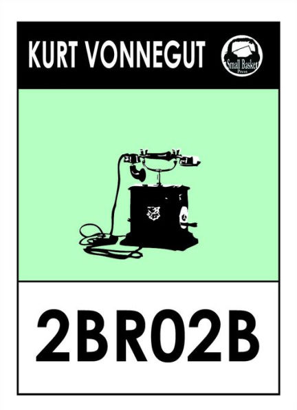 Kurt Vonnegut Jr.'s 2BRO2B (2 B R naught 2 B)