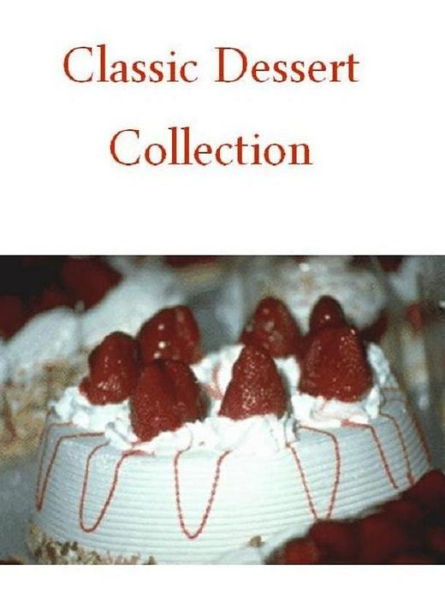 CookBook eBook - Classic Dessert Collection - Most of the recipes are quite easy to make, a great cookbook whether you're a novice cook or an expert...