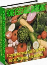 Title: eBook on A Guide to Home Vegetable Gardening - The Best Gardening Guide, Author: Newbies Guide