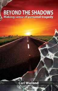 Title: Beyond The Shadows: Making Sense of Personal Tragedy, Author: Carl Wieland