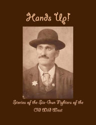 Title: HANDS UP! Stories of the Six-Gun Fighters of the Old Wild West, ANNOTATED, Author: Fred E. Sutton