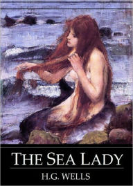 Title: The Sea Lady: A Fiction and Literature Classic By H. G. Wells! AAA+++, Author: H. G. Wells