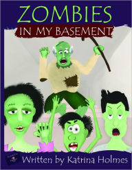 Title: Zombies In My Basement, Author: Katrina Holmes