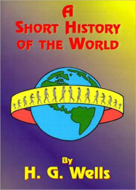 Title: A Short History of the World: A History Classic By H. G. Wells! AAA+++, Author: H. G. Wells