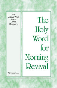 Title: The Holy Word for Morning Revival - The Unique Work in the Lord's Recovery, Author: Witness Lee