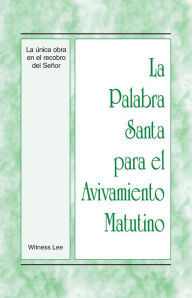 Title: La Palabra Santa para el Avivamiento Matutino - La unica obra en el recobro del Senor, Author: Witness Lee