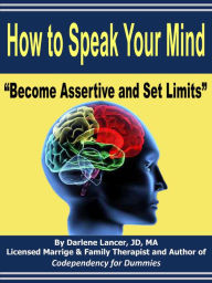 Title: How to Speak Your Mind - Become Assertive and Set Limits, Author: Darlene Lancer