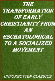 Title: The Transformation of Early Christianity from an Eschatological to a Socialized Movement: A Dissertation Submitted to the Faculty of the Graduate School of Arts and Literature in Candidacy for the Degree of Doctor of Philosophy, Author: Lyford Paterson Edwards