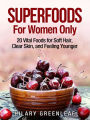 Superfoods for Women Only: 20 Vital Foods for Soft Hair, Clear Skin, and Looking Younger