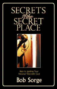 Title: Secrets of the Secret Place, Author: Bob Sorge
