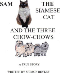 Title: Sam The Siamese Cat and the Three Chow-Chows, Author: Sheron Beyers