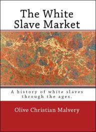 Title: The White Slave Market, Author: Olive Christian Malvery