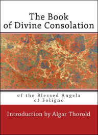 Title: The Book of Divine Consolation of the Blessed Angela of Foligno (Illustrated), Author: Blessed Angela of Foligno