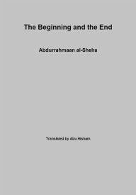 Title: The Beginning and the End, Author: Abdurrahmaan al-Sheha