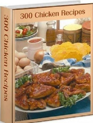 Cookbook Ebook 300 Chicken Recipes Many Different Dishes Can Be Created With Chickennook Book