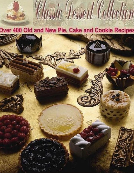 Reference Dessert Recipes eBook - Classic Dessert Collection - You will be creating a memory that will last for many years to come...