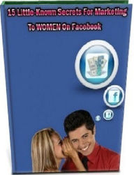 Title: Discover 15 HOT Secrets To Marketing Women On Facebook - Little Secrets for your LOVE - (Tip To Success …Self-Help Guide eBook), Author: eBook on