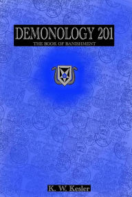 Title: Demonology 201: An Overview to Banishment (Nook Edition), Author: K.W. Kesler