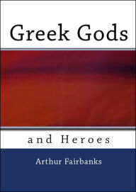 Title: Greek Gods and Heroes (Includes 73 Illustrations), Author: Arthur Fairbanks