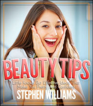 Title: Beauty Tips: Little Known But Effective Ideas That Make You Pretty And Confident, Author: Stephen Williams