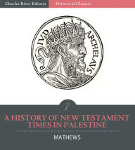 Title: A History of New Testament Times in Palestine, 175 B.C. – 70 A.D., Author: Shailer Mathews