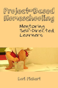 Title: Project-Based Homeschooling: Mentoring Self-Directed Learners, Author: Lori Pickert