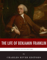 Title: The Life of Benjamin Franklin, Author: Charles River Editors