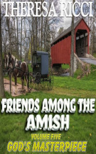 Title: Friends Among The Amish - Volume 5 - God's Masterpiece, Author: Theresa Ricci