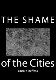 Title: The Shame of the Cities, Author: Lincoln Steffens