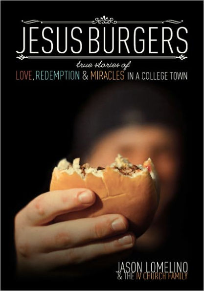 Jesus Burgers: True Stories of Love, Redemption & Miracles in a College Town