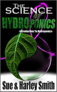 Title: The Science of Hydroponics - Introduction to Hydroponics, Author: Harley Smith