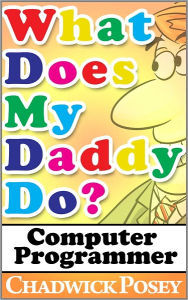 Title: What Does My Daddy Do? Computer Programmer, Author: Chadwick Posey