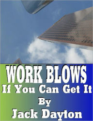 Title: WORK BLOWS - If You Can Get It, Author: Jack Dayton