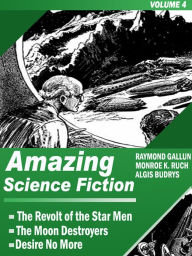 Title: Amazing Science Fiction - Volume 4: The Revolt of the Star Men, The Moon Destroyers, Desire No More (Illustrated), Author: Raymond Gallun