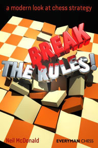 Title: Break the Rules! A modern look at chess strategy, Author: Neil McDonald