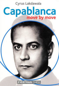 Title: Capablanca: Move by Move, Author: Cyrus Lakdawala